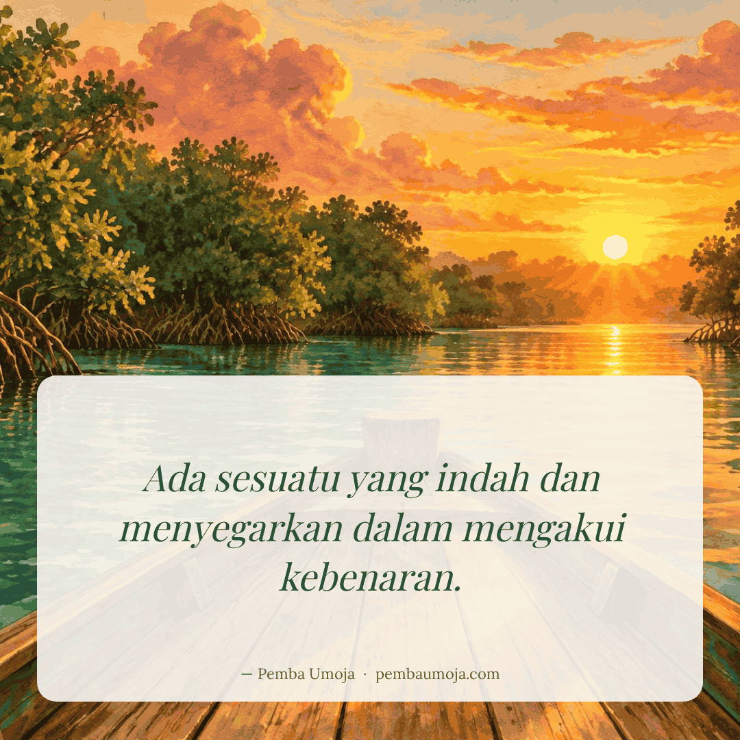 Ada sesuatu yang indah dan menyegarkan dalam mengakui kebenaran.