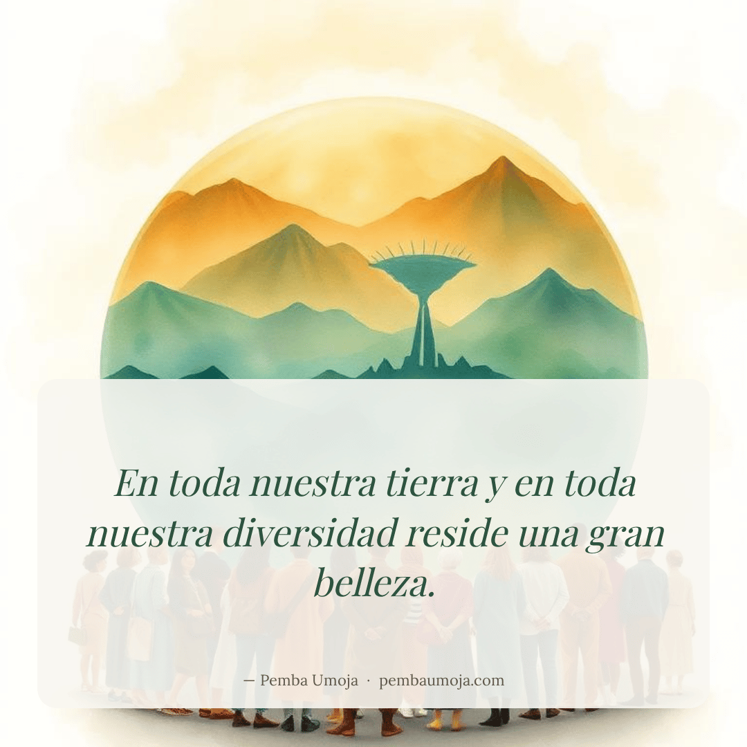 En toda nuestra tierra y en toda nuestra diversidad reside una gran belleza.