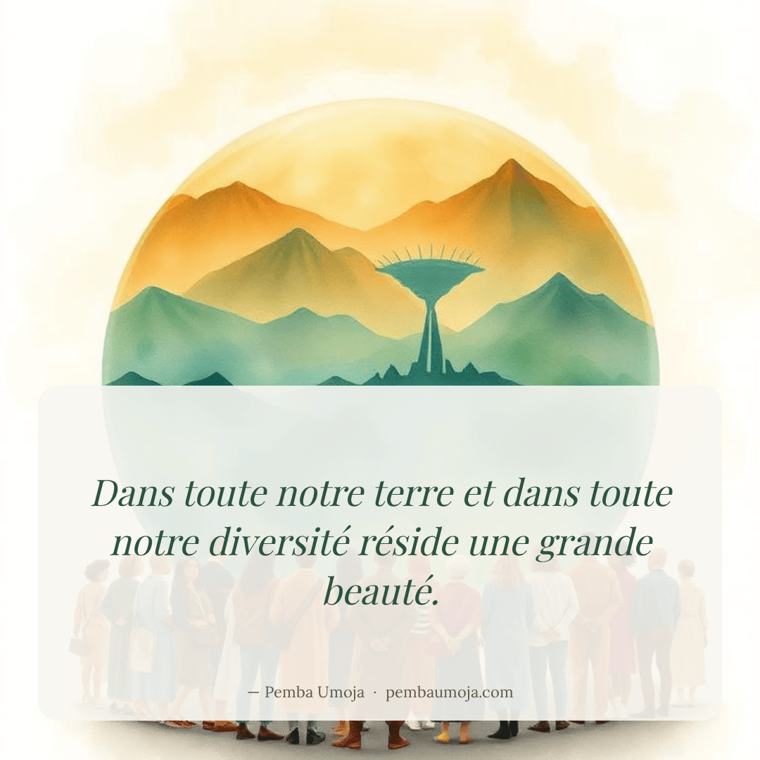 Dans toute notre terre et dans toute notre diversité réside une grande beauté.