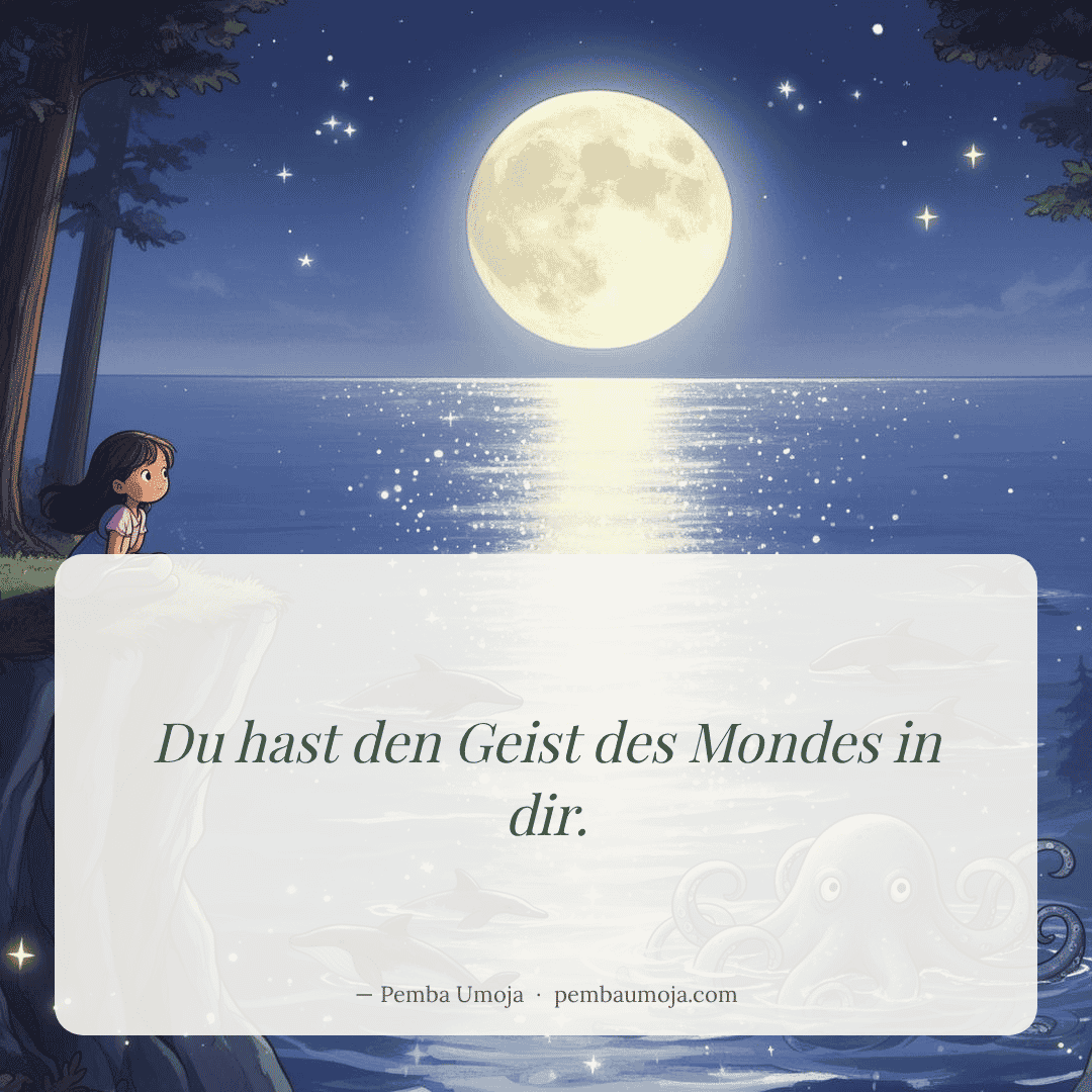 Du hast den Geist des Mondes in dir.