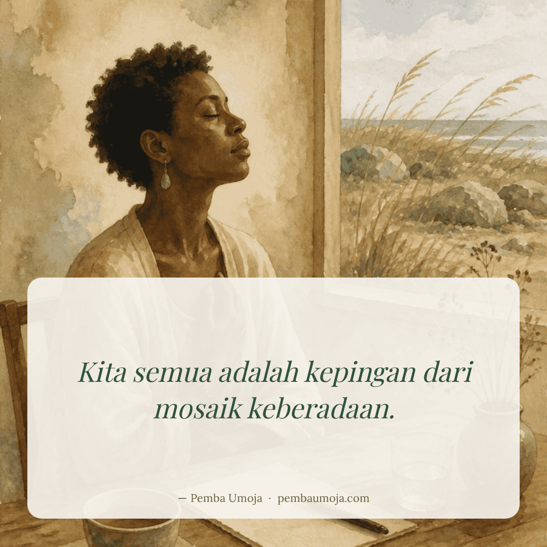 Kita semua adalah kepingan dari mosaik keberadaan.