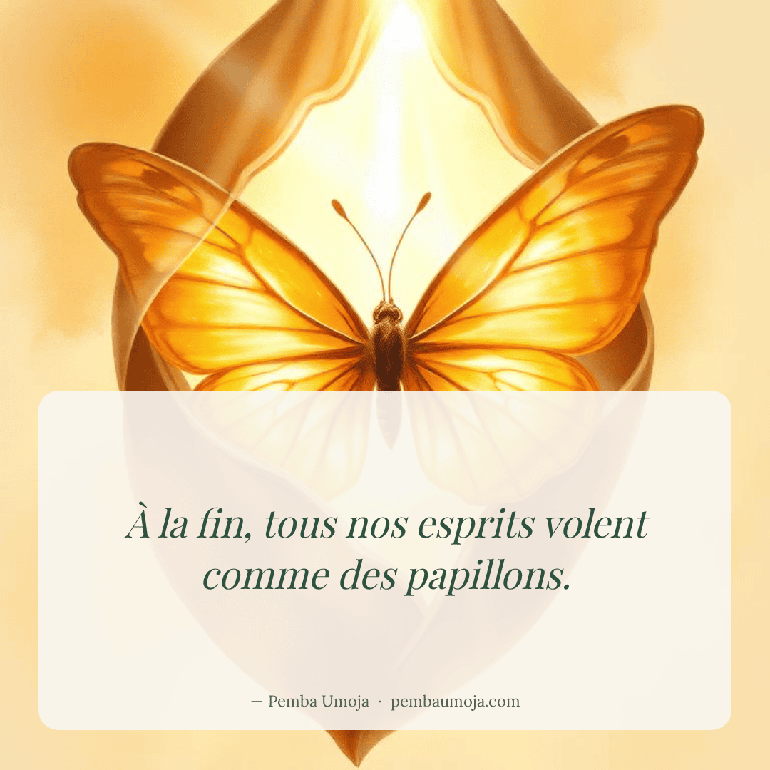 À la fin, tous nos esprits volent comme des papillons.