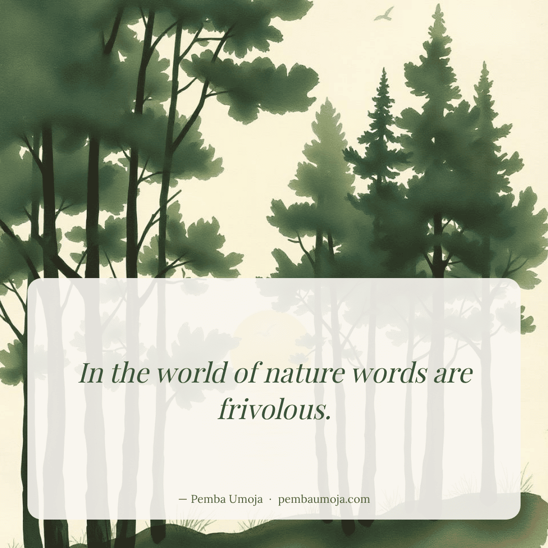 In the world of nature words are frivolous.