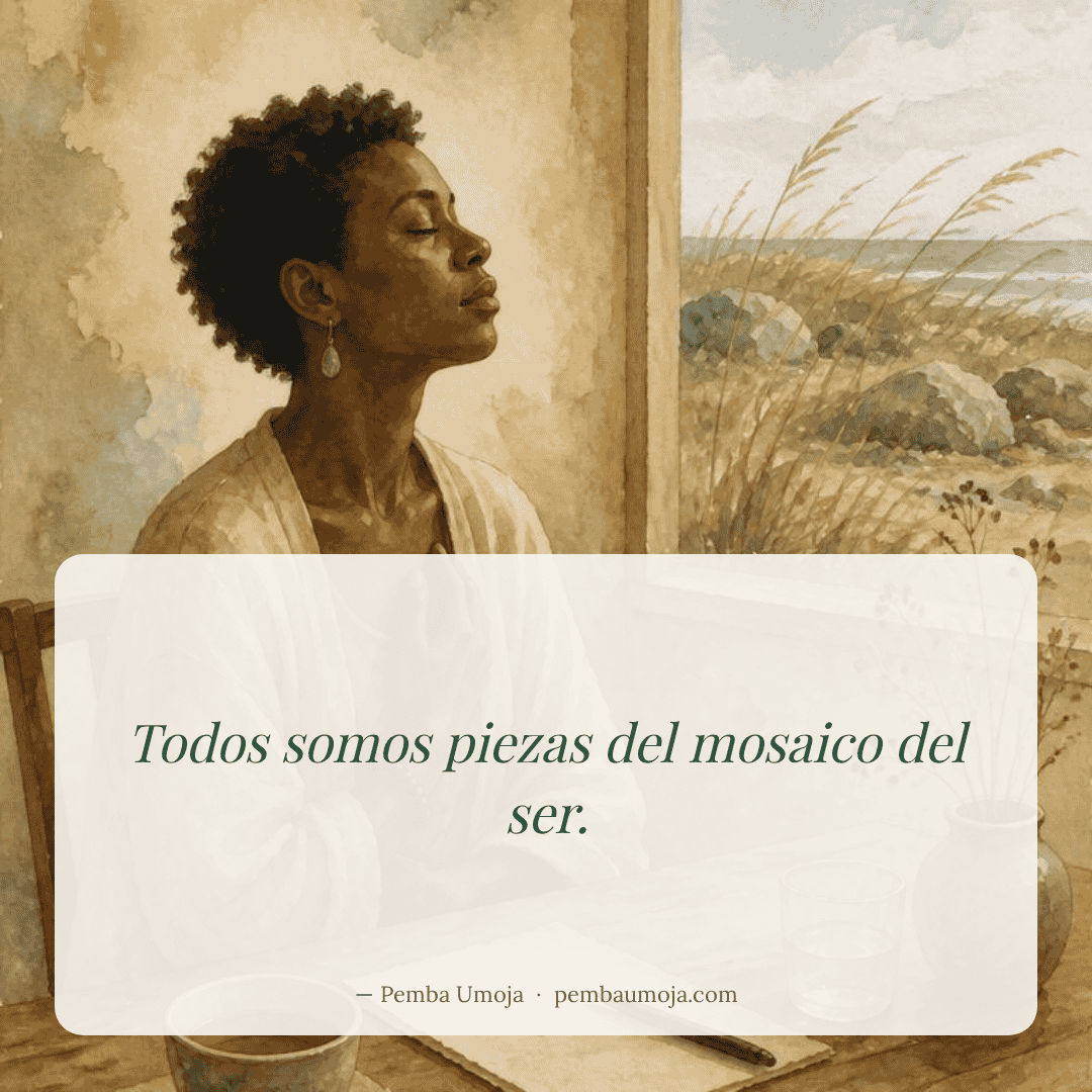 Todos somos piezas del mosaico del ser.