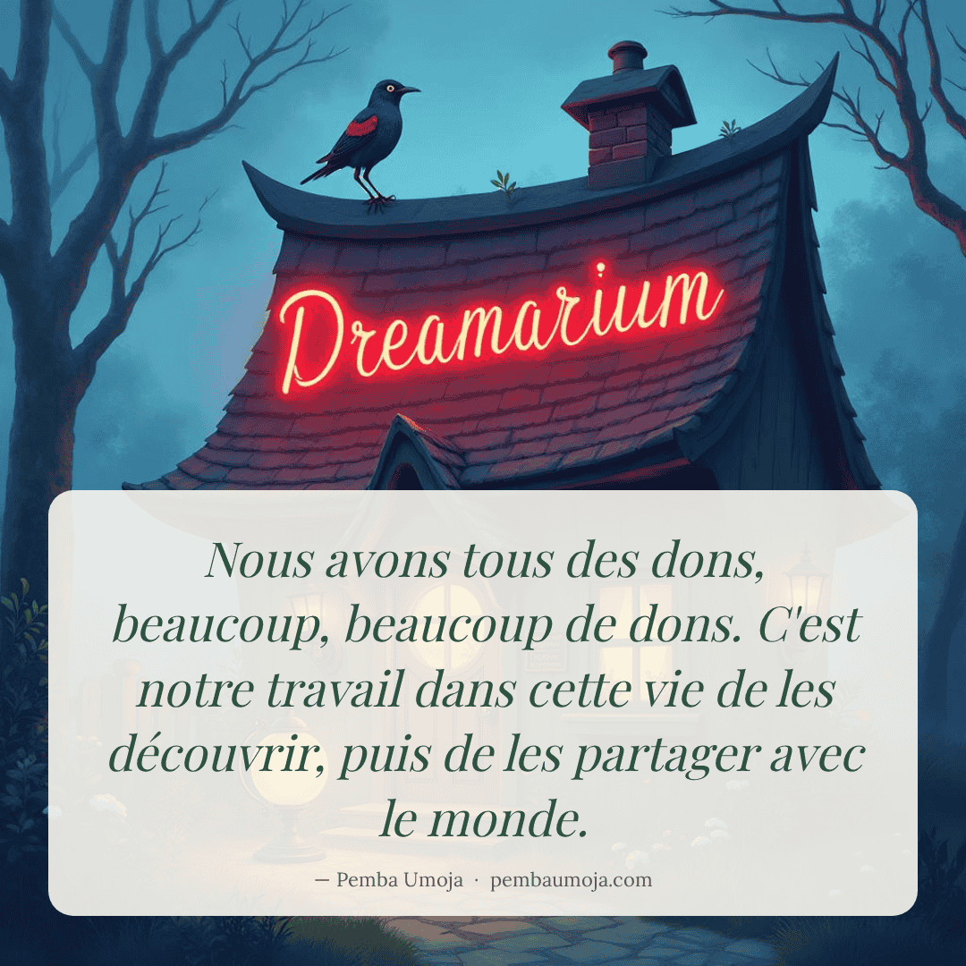 Nous avons tous des dons, beaucoup, beaucoup de dons. C'est notre travail dans cette vie de les découvrir, puis de les partager avec le monde.