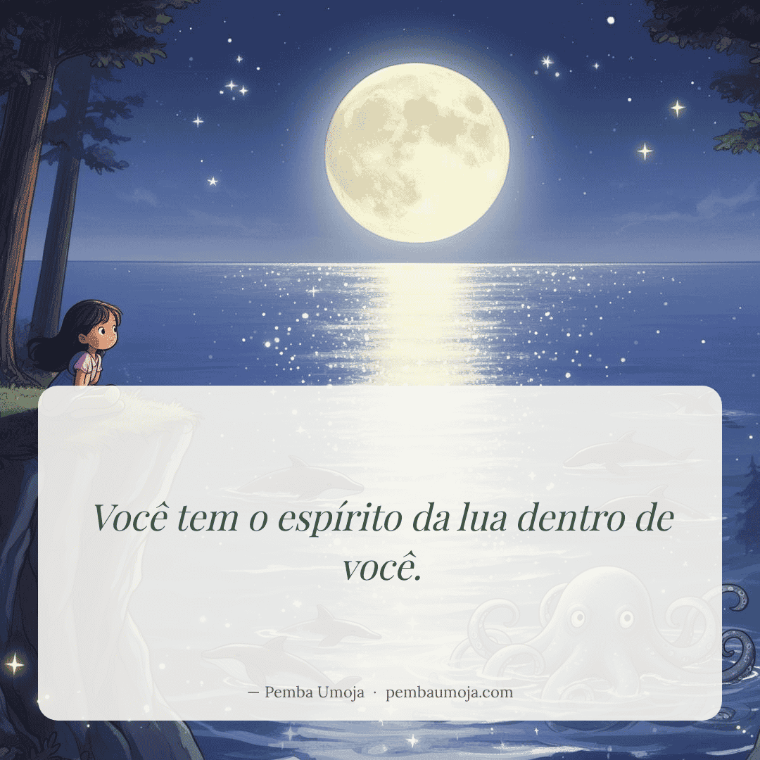 Você tem o espírito da lua dentro de você.