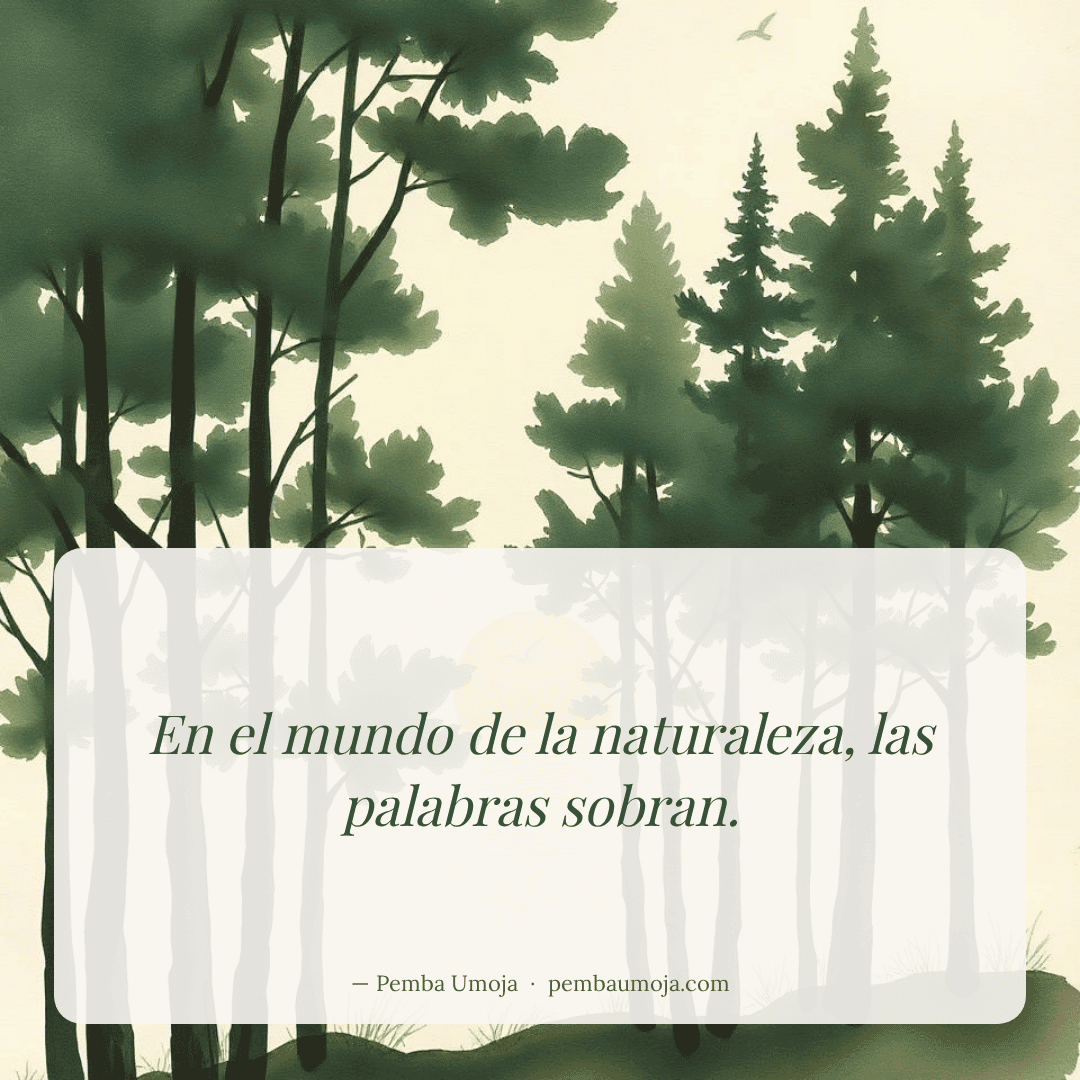 En el mundo de la naturaleza, las palabras sobran.