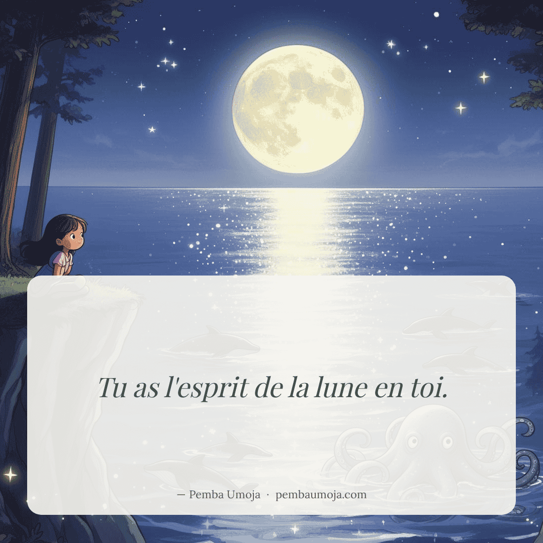 Tu as l'esprit de la lune en toi.