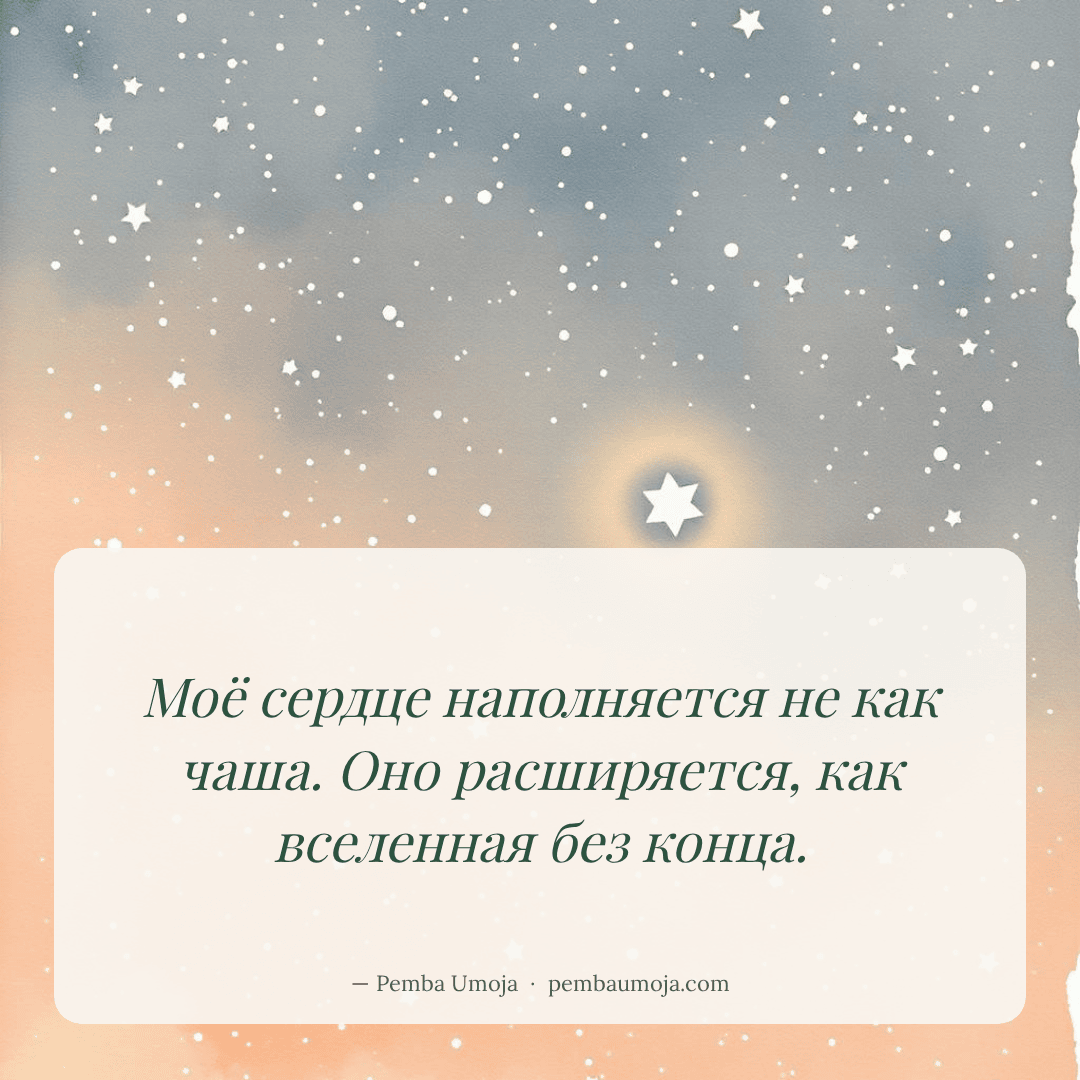 Моё сердце наполняется не как чаша. Оно расширяется, как вселенная без конца.