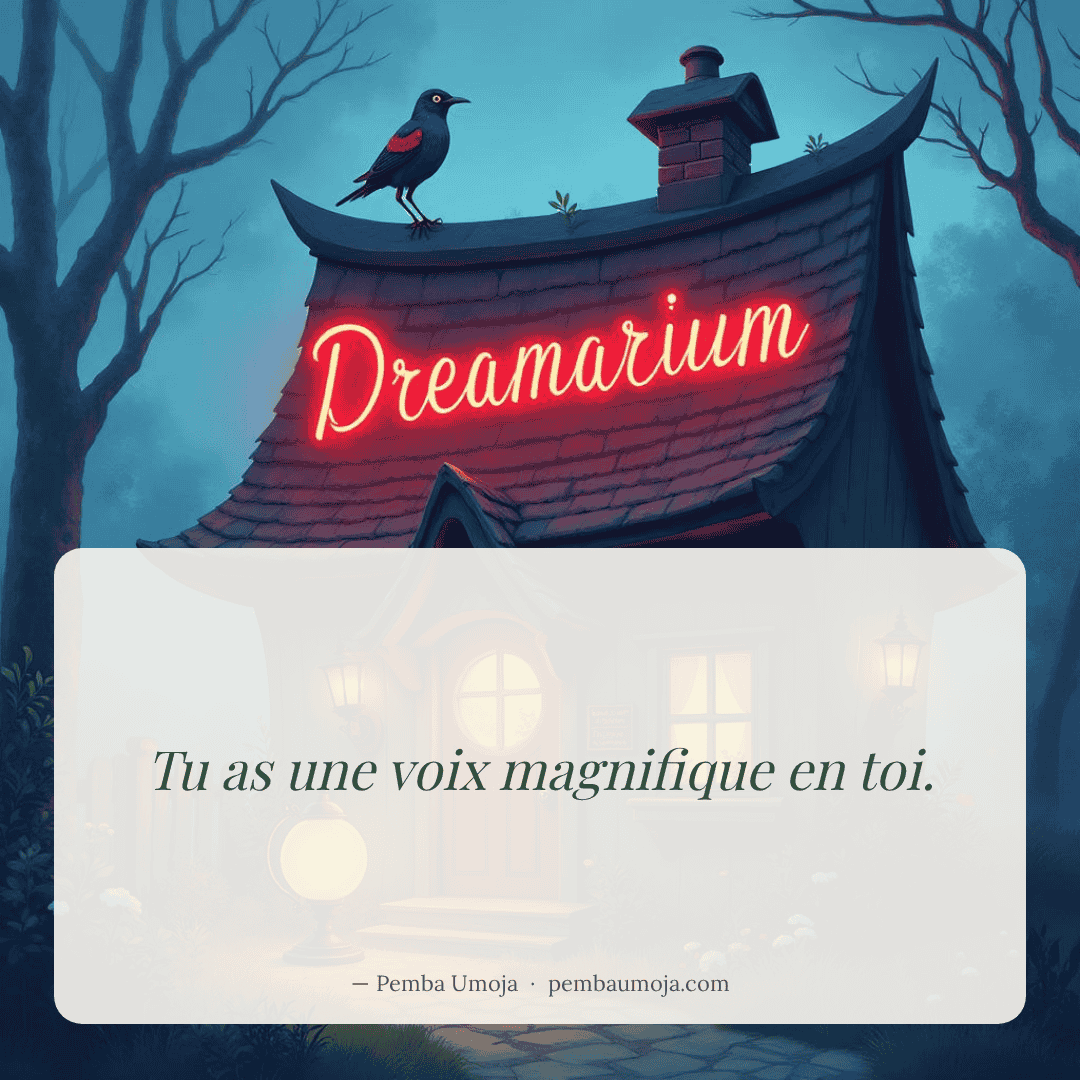 Tu as une voix magnifique en toi.
