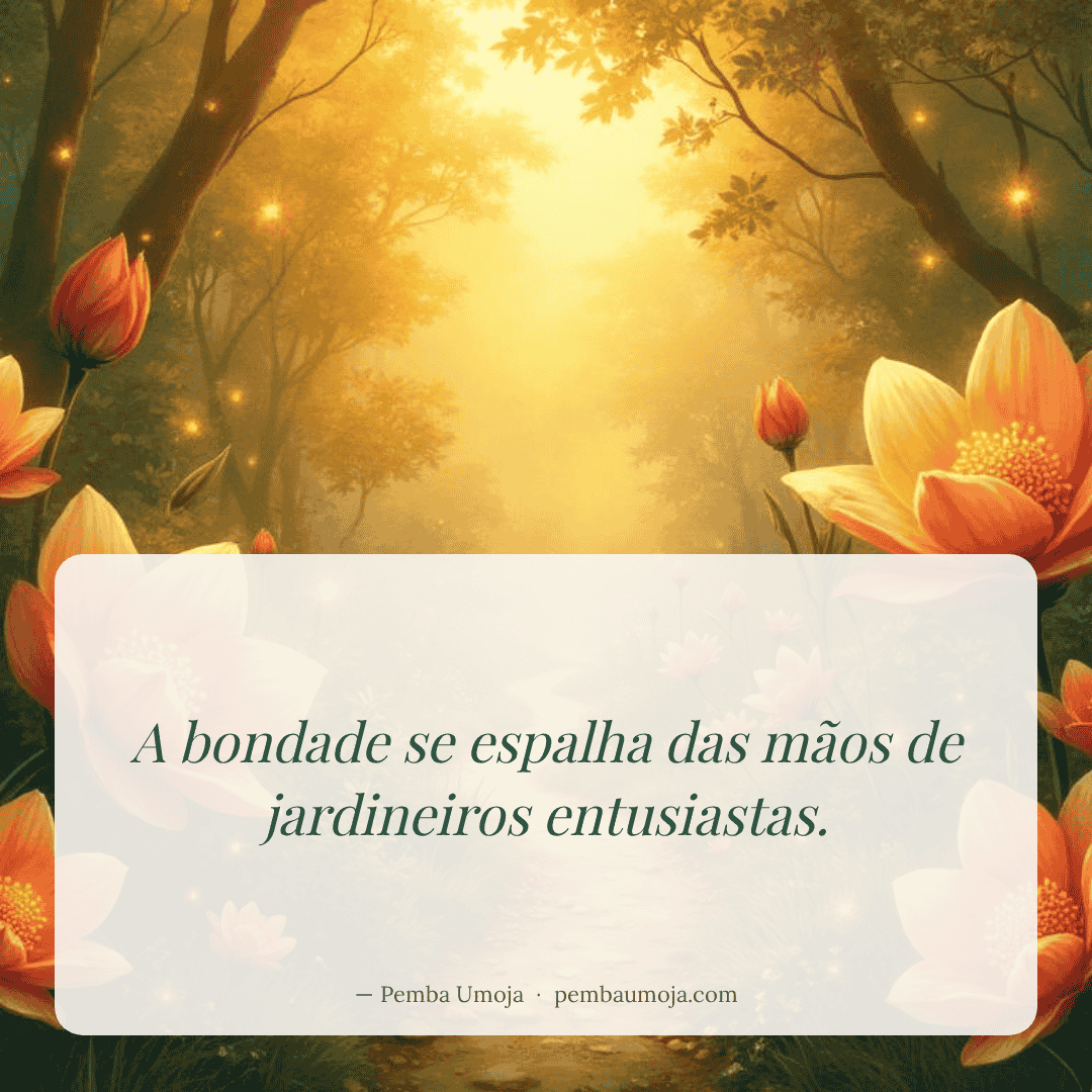 A bondade se espalha das mãos de jardineiros entusiastas.