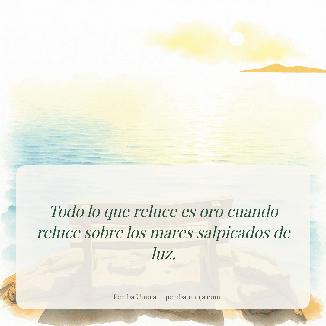 Todo lo que reluce es oro cuando reluce sobre los mares salpicados de luz.