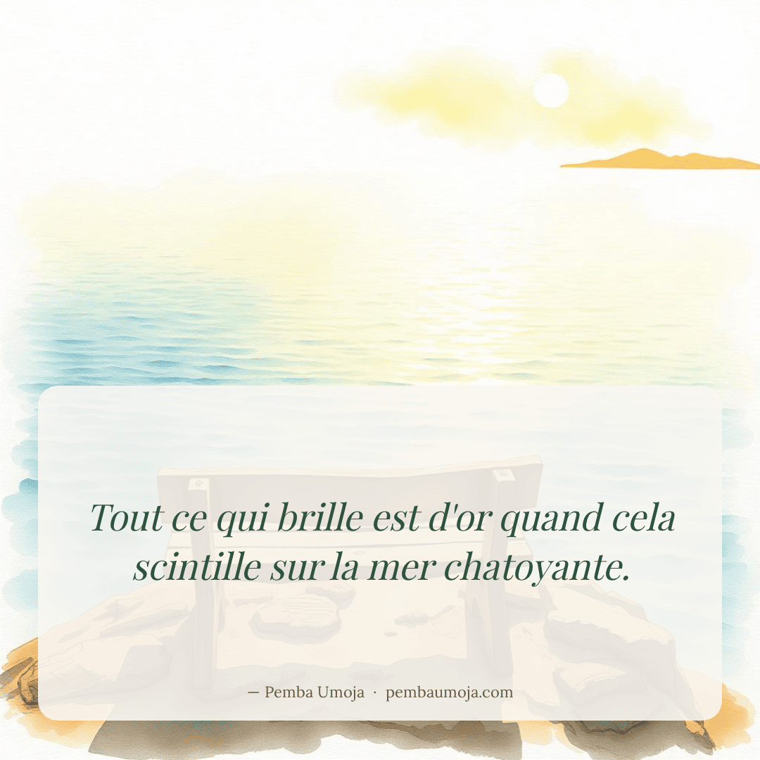 Tout ce qui brille est d'or quand cela scintille sur la mer chatoyante.
