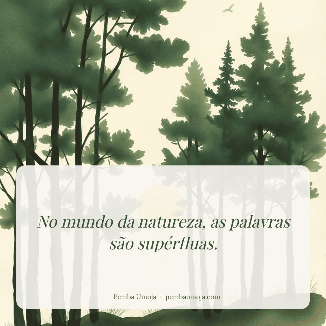 No mundo da natureza, as palavras são supérfluas.