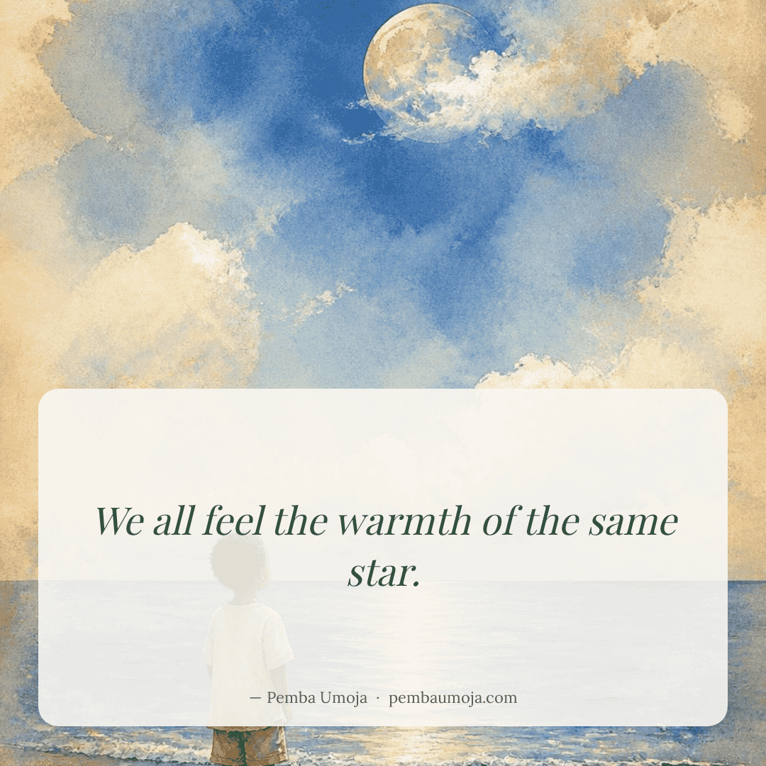 We all feel the warmth of the same star.