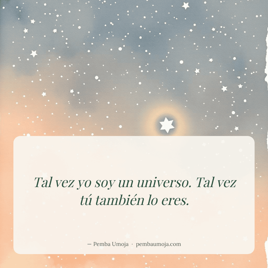 Tal vez yo soy un universo. Tal vez tú también lo eres.