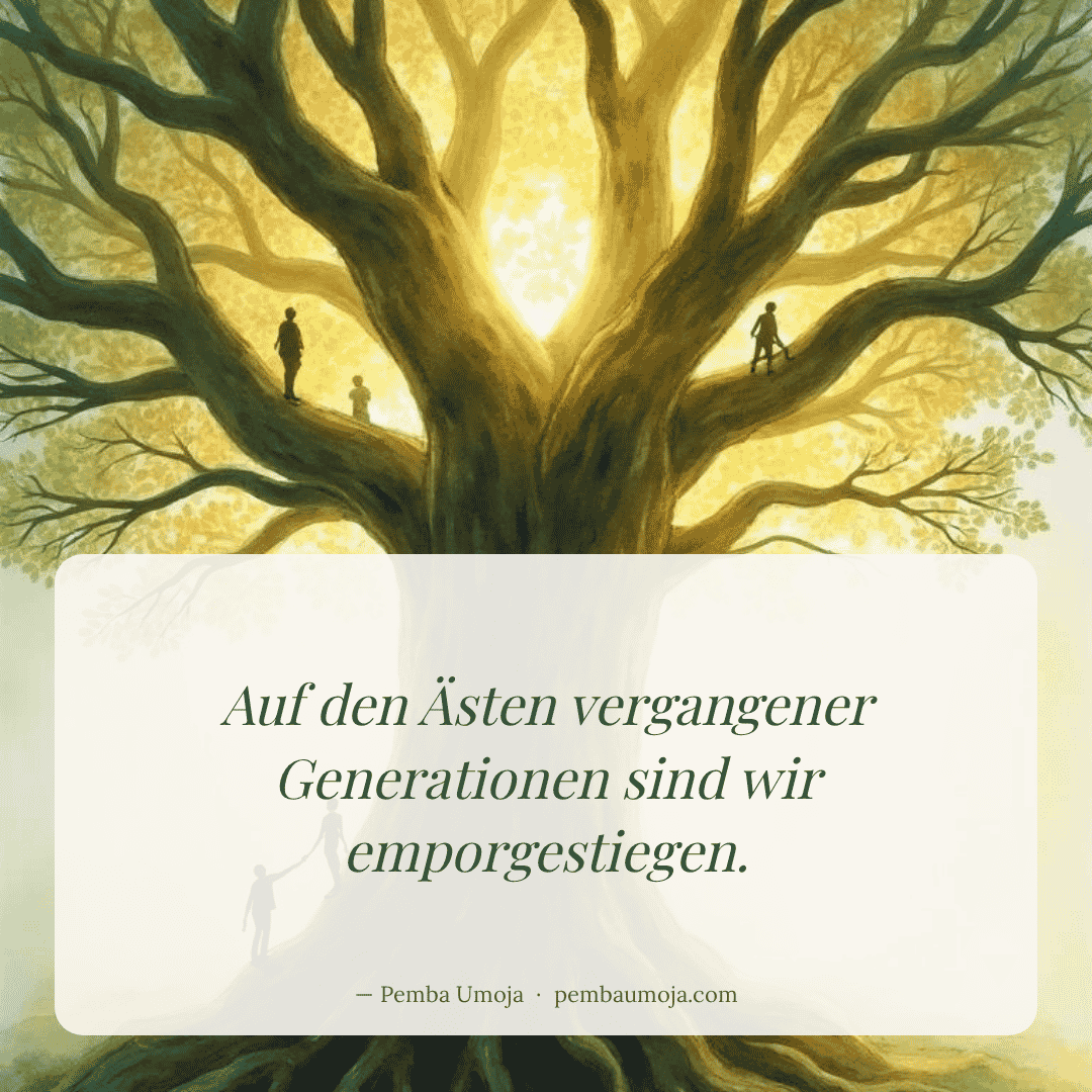 Auf den Ästen vergangener Generationen sind wir emporgestiegen.