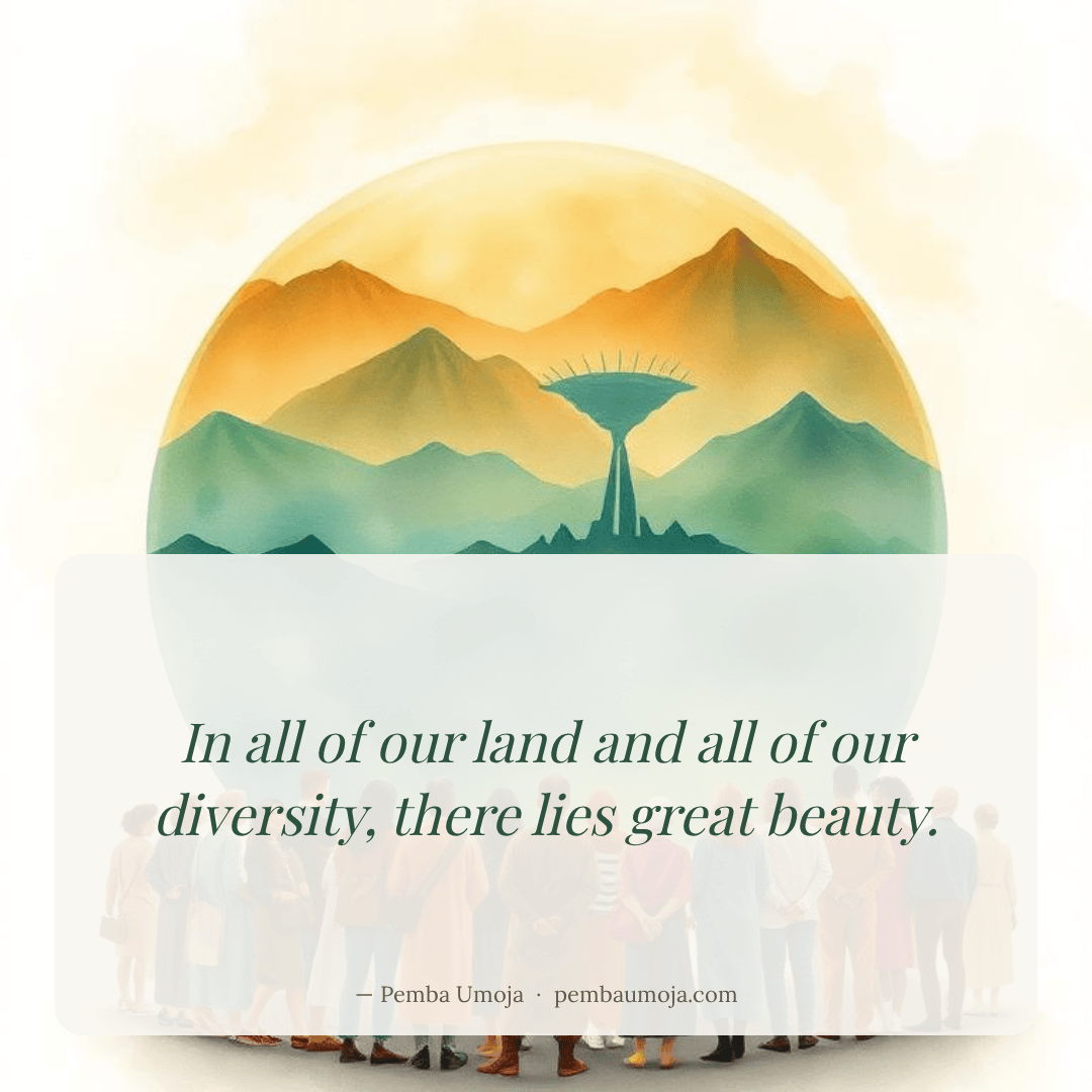 In all of our land and all of our diversity, there lies great beauty.