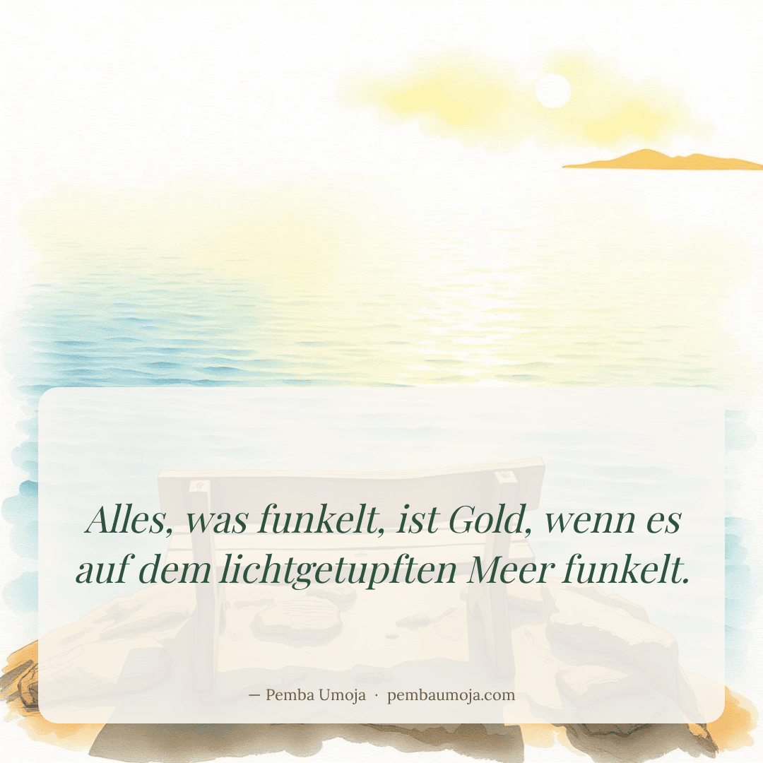 Alles, was funkelt, ist Gold, wenn es auf dem lichtgetupften Meer funkelt.