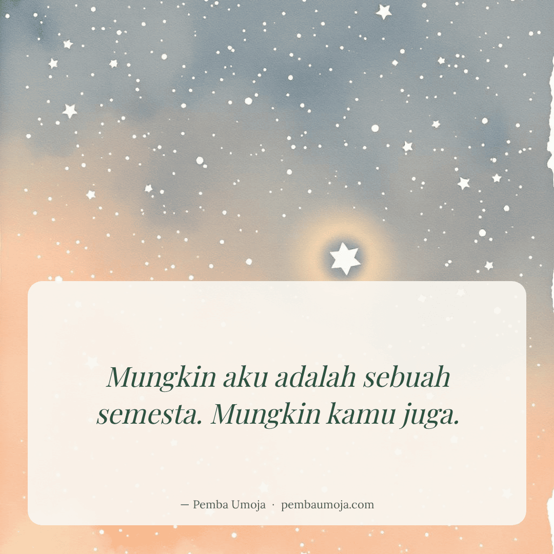 Mungkin aku adalah sebuah semesta. Mungkin kamu juga.