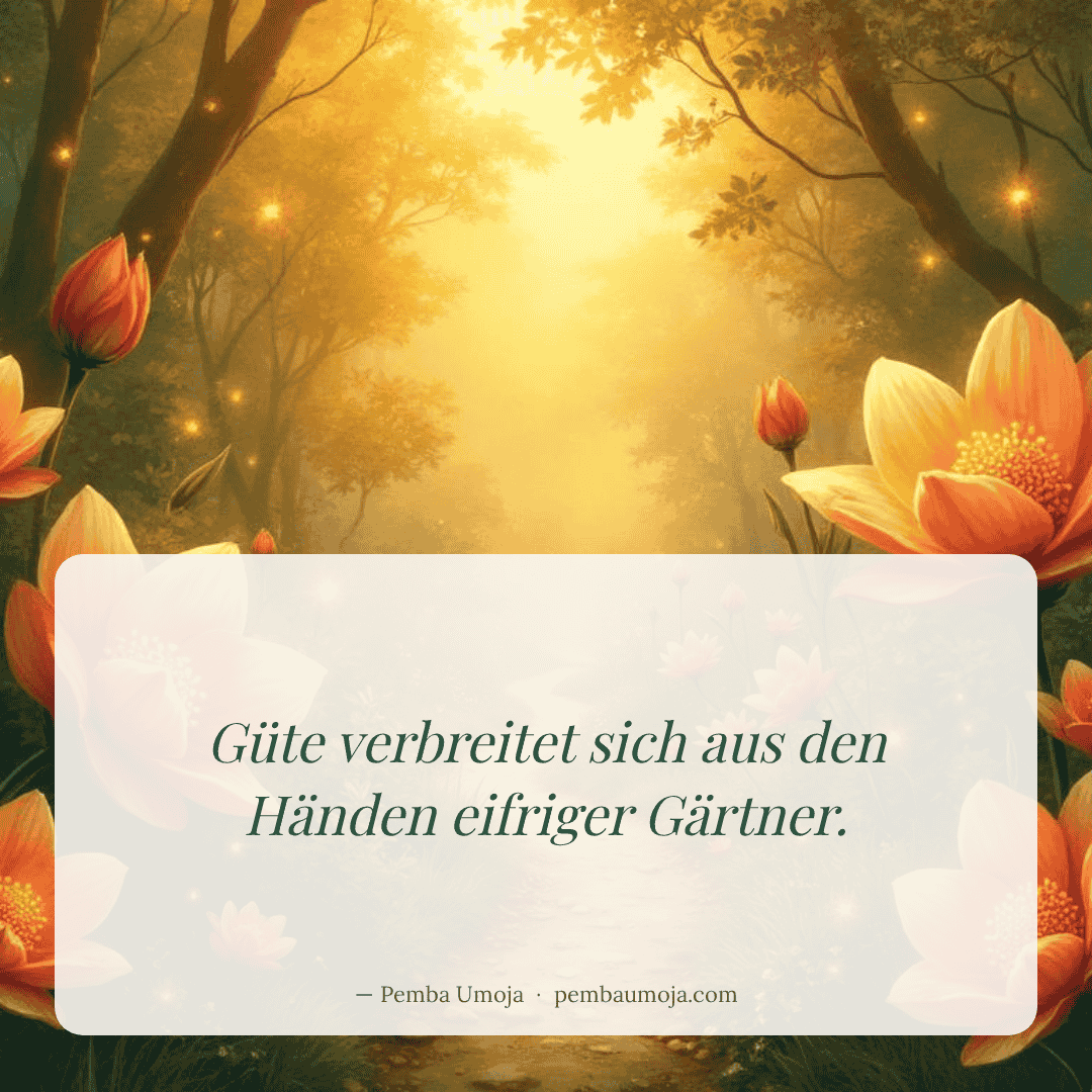 Güte verbreitet sich aus den Händen eifriger Gärtner.